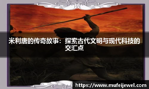 米利唐的传奇故事：探索古代文明与现代科技的交汇点